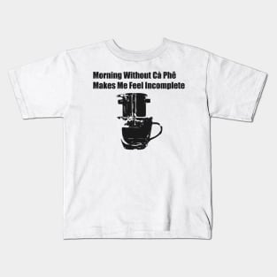 Morning Without Cà Phê Makes Me Feel Incomplete; Viet Joke, Viet Coffee Design Kids T-Shirt